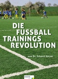 Cover: Die Fu&szlig;ball Trainings Revolution - EGOTH-Verlag