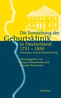 Cover: Die Entstehung der Geburtsklinik in Deutschland 1751-1850 - Wallstein