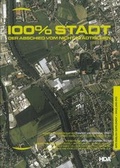 Cover: 100% Stadt - Der Abschied vom Nicht-St&auml;dtischen - Haus der Architektur Graz