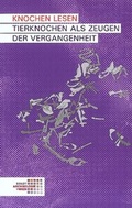 Cover: Knochen lesen. Tierknochen als Zeugen der Vergangenheit - Phoibos Verlag