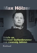 Cover: Max H&ouml;lzer - Briefe an Michael Guttenbrunner aus zwanzig Jahren - Rimbaud Verlag
