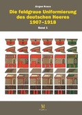 Cover: Die feldgraue Uniformierung des deutschen Heeres 1907-1918 - Verlag Militaria