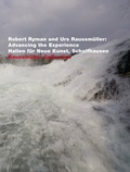 Cover: Robert Ryman and Urs Raussm&uuml;ller Advancing the Experience Hallen f&uuml;r Neue Kunst, Schaffhausen - Raussm&uuml;ller Collection