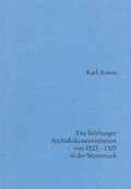 Cover: Die Salzburger Archidiakonenvisitation von 1523-1525 in der Steiermark - Historische Landeskomm. f. Steiermark