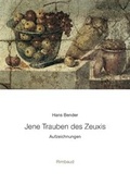Cover: Hans Bender Ausgew&auml;hlte Werke / Jene Trauben des Zeuxis - Rimbaud Verlag