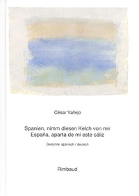 Abbildung von: Vallejo, César - Werke / Spanien, nimm diesen Kelch von mir /España, aparta de mí este cáliz - Rimbaud