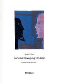 Abbildung von: Joseph Kopf - Gesammelte Gedichte / nur eine bewegung von licht - Rimbaud