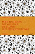 Cover: Meine Nachbarin, der K&uuml;nstler, die Blumen und der Revolution&auml;r - Salis Verlag ein Imprint der Elster & Salis AG