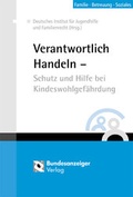 Cover: Verantwortlich handeln - Schutz und Hilfe bei Kindeswohlgef&auml;hrdung - Reguvis Fachmedien