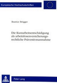 Abbildung von: Die Kurzarbeitsentschädigung als arbeitslosenversicherungsrechtliche Präventivmassnahme - Peter Lang Verlag