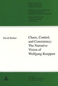 Cover: Chaos, Control, and Consistency:- The Narrative Vision of Wolfgang Koeppen - Peter Lang Verlag