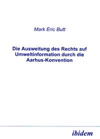 Bild: Die Ausweitung des Rechts auf Umweltinformation durch die Aarhus-Konvention - Ibidem