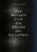 Cover: Die Wurzeln sind die B&auml;ume der Kartoffeln - Edition Patrick Frey