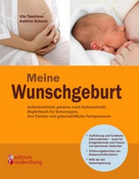 Abbildung von: Meine Wunschgeburt - Selbstbestimmt gebären nach Kaiserschnitt: Begleitbuch für Schwangere, ihre Partner und geburtshilfliche Fachpersonen - edition riedenburg e.U.