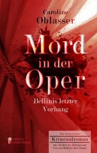 Abbildung von: Mord in der Oper - Bellinis letzter Vorhang. Ein historischer Kriminalroman über die Zeit des Belcanto und Vincenzo Bellinis Oper 'Norma' - edition riedenburg e.U.
