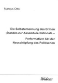 Cover: Die Selbsternennung des Dritten Standes zur Assembl&eacute;e Nationale - Performativer Akt der Neusch&ouml;pfung des Politischen - ibidem