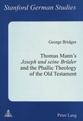 Cover: Thomas Mann's &laquo;Joseph und seine Br&uuml;der&raquo; and the Phallic Theology of the Old Testament - Peter Lang Verlag