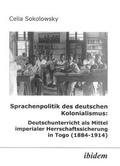 Cover: Sprachenpolitik des deutschen Kolonialismus: Deutschunterricht als Mittel imperialer Herrschaftssicherung in Togo (1884-1914) - ibidem