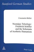 Cover: Nostalgic Teleology:- Friedrich Schiller and the Schemata of Aesthetic Humanism - Peter Lang Verlag