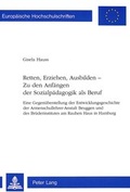 Cover: Retten, Erziehen, Ausbilden -- Zu den Anf&auml;ngen der Sozialp&auml;dagogik als Beruf - Peter Lang Verlag