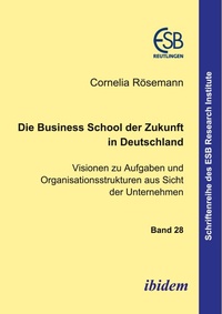 Abbildung von: Die Business School der Zukunft in Deutschland - Visionen zu Aufgaben und Organisationsstrukturen aus Sicht der Unternehmen - Ibidem