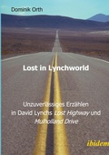 Cover: Lost in Lynchworld - Unzuverl&auml;ssiges Erz&auml;hlen in David Lynchs "Lost Highway" und "Mulholland Drive" - ibidem