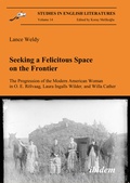 Cover: Seeking a Felicitous Space on the Frontier. The Progression of the Modern American Woman in O. E. R&ouml;lvaag, Laura Ingalls Wilder, and Willa Cather - ibidem