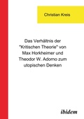 Cover: Das Verh&auml;ltnis der "Kritischen Theorie" von Max Horkheimer und Theodor W. Adorno zum utopischen Denken - ibidem
