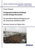 Cover: Zivilgesellschaftliche Einfl&uuml;sse auf die Orange Revolution - ibidem