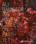 Cover: Ali Banisadr: We Haven't Landed on Earth Yet - Galerie Thaddaeus Ropac