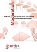 Cover: Moderation - die Kunst, Veranstaltungen zielorientiert und zeitsparend zu f&uuml;hren - AGRIDEA