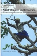 Cover: Arbeit, Sklaverei und Erinnerung - K&ouml;ppe, R