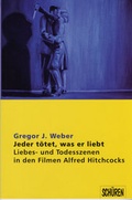 Cover: "Jeder t&ouml;tet, was er liebt." Liebes- und Todesszenen in den Filmen Alfred Hitchcocks - Sch&uuml;ren Verlag GmbH
