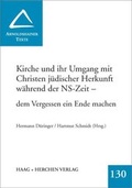 Cover: Kirche und ihr Umgang mit Christen j&uuml;discher Herkunft w&auml;hrend der NS-Zeit - dem Vergessen ein Ende machen - Haag + Herchen