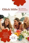 Cover: Gl&uuml;ck bl&uuml;ht. Die sch&ouml;nsten Blumenmomente 50 Autoren erz&auml;hlen ihre ganz pers&ouml;nlichen Gl&uuml;cksmomente - Nicolai Verlag