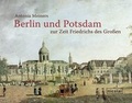 Cover: Berlin und Potsdam zur Zeit Friedrichs des Gro&szlig;en - Nicolai Verlag