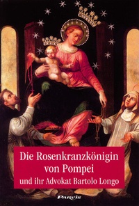 Abbildung von: Die Rosenkranzkönigin von Pompei und Ihr Advokat Bartolo Longo - Parvis