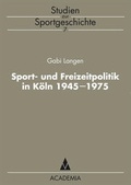 Cover: Sport- und Freizeitpolitik in K&ouml;ln 1945-1975 - Academia