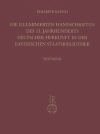 Abbildung von: Die illuminierten Handschriften des 13. Jahrhunderts deutscher Herkunft in der Bayerischen Staatsbibliothek - Reichert Verlag