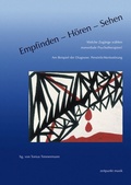Cover: Empfinden - H&ouml;ren - Sehen. Welche Zug&auml;nge w&auml;hlen nonverbale Psychotherapien? - Reichert Verlag