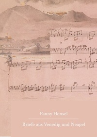 Abbildung von: Fanny Hensel. Briefe aus Venedig und Neapel an ihre Familie in Berlin 1839/40 - Reichert Verlag