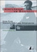 Cover: Grenzg&auml;nger am Bodensee. Georg Elser- Verfolgte - Fl&uuml;chtlinge - Opportunisten - UVK