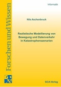 Cover: Realistische Modellierung von Bewegung und Datenverkehr Realistische Modellierung von Bewegung und Datenverkehr in Katastrophenszenarien - GCA