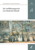 Cover: Zur Auff&uuml;hrungspraxis von Musik der Klassik - Stiftung Kloster Michaelstein | Musikakademie und Museum | treuh&auml;nderisch verwaltet von Kulturstiftung Sachsen-Anhalt
