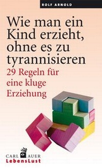 Bild: Wie man ein Kind erzieht, ohne es zu tyrannisieren - Carl-Auer Verlag
