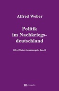 Cover: Alfred Weber Gesamtausgabe / Politik im Nachkriegsdeutschland - Metropolis