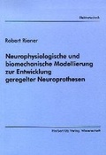 Cover: Neurophysiologische und biomechanische Modellierung zur Entwicklung geregelter Neuroprothesen - utzverlag GmbH