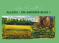 Cover: Allg&auml;u - Ein anderer Blick I - Fink, Josef