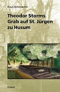 Cover: Theodor Storms Grab auf St. J&uuml;rgen zu Husum - Husum Druck- und Verlagsgesellschaft