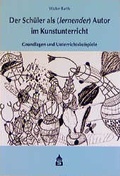 Cover: Der Sch&uuml;ler als (lernender) Autor im Kunstunterricht - Schneider Hohengehren